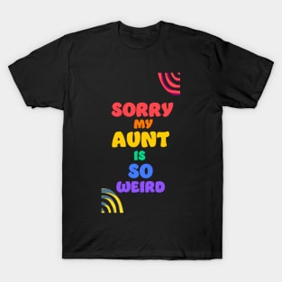 Sorry my aunt is so weird T-Shirt